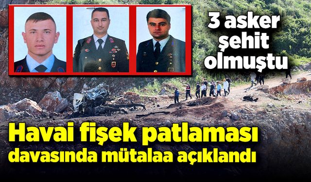 Üç asker şehit olmuştu! Havai fişek patlaması davasında mütalaa açıklandı