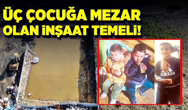 3 çocuğa mezar olan inşaat temeli!