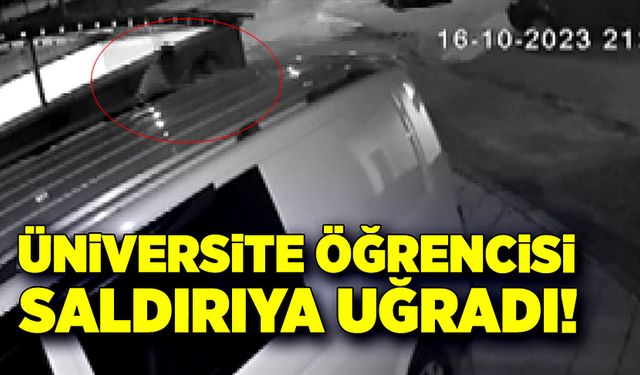 Üniversite öğrencisi saldırıya uğradı!