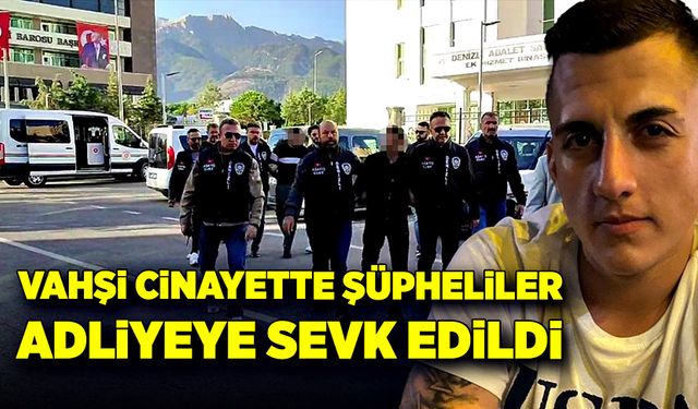 Vahşi cinayette şüpheliler adliyeye sevk edildi!