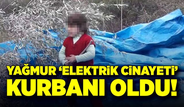 Yağmur, 'elektrik cinayeti' kurbanı oldu!