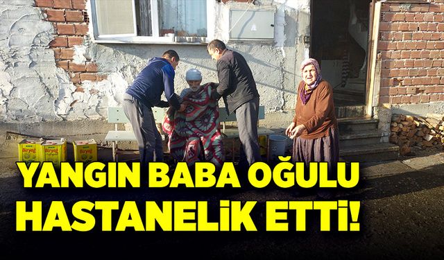 Yangın, baba-oğulu hastanelik etti!