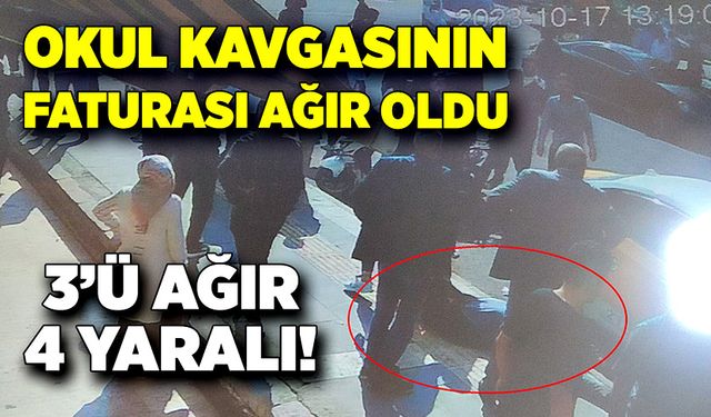 Okul kavgasının faturası ağır oldu! 3’ü ağır 4 yaralı!