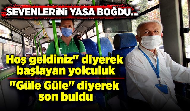 Sevenlerini yasa boğdu! Halk otobüsü şoförü vefat etti!