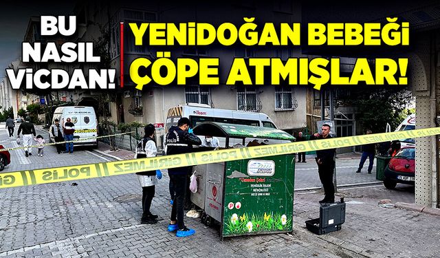 Yenidoğan bebeği çöp konteynerine atmışlar!