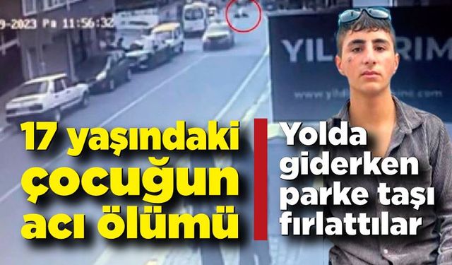 17 yaşındaki çocuğun acı ölümü! Yolda giderken parke taşı fırlattılar