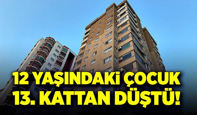 12 yaşındaki çocuk 13. Kattan düştü!