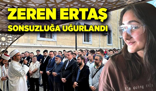 Zeren Ertaş son yolculuğuna uğurlandı!