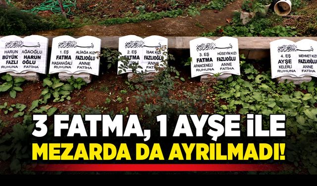 3 Fatma 1 Ayşe ile mezarda da ayrılmadı!