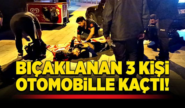 Bıçaklanan 3 kişi otomobille kaçtı!