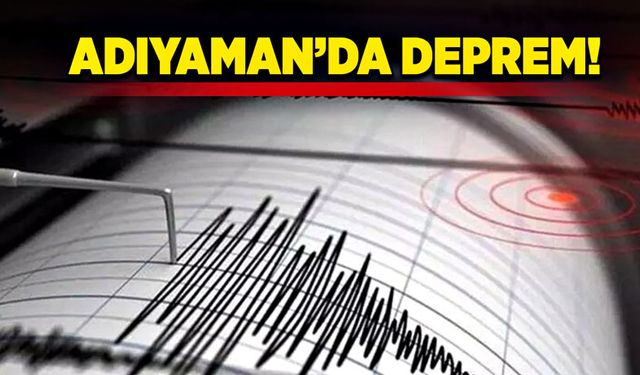 Adıyaman’da deprem!