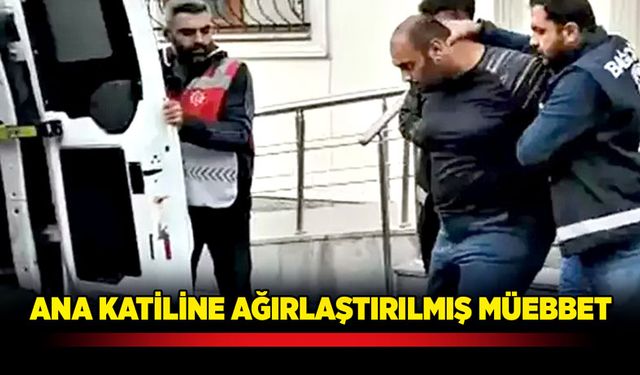 Ana katiline ağırlaştırılmış müebbet