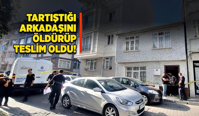 Tartıştığı arkadaşını öldürüp, teslim oldu