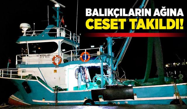 Balıkçıların ağına ceset takıldı