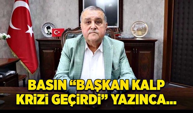 Basın “Başkan kalp krizi geçirdi” yazınca…