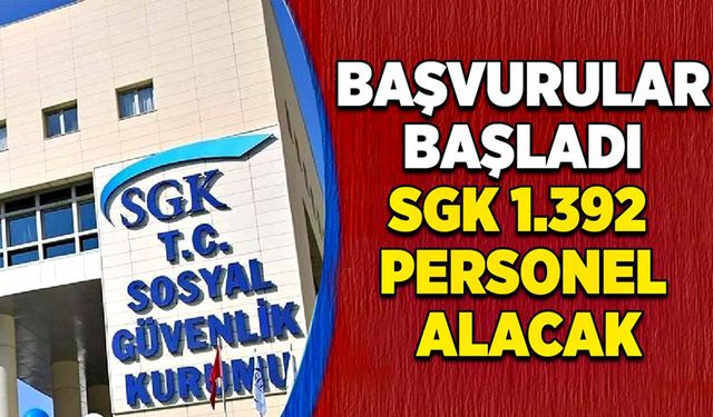 Başvurular başladı! SGK 1.392 personel alacak