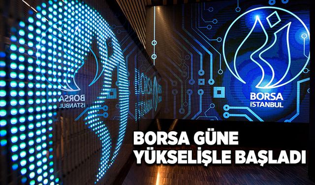 Borsa güne yükselişle başladı