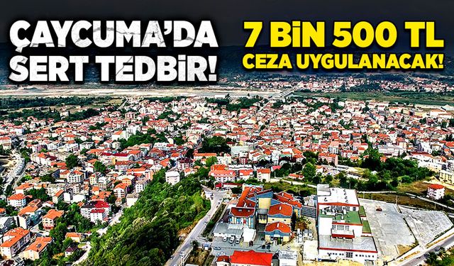 Çaycuma’da sert tedbir! 7 bin 500 TL ceza uygulanacak!