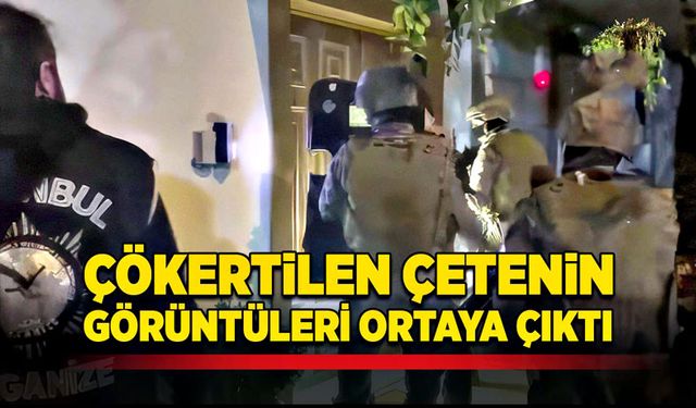 Çökertilen çetenin görüntüleri ortaya çıktı