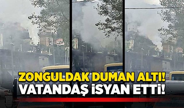 Zonguldak duman altı! Vatandaş isyan etti!