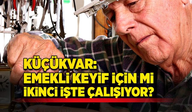 Adnan Küçükvar:  Emekli keyif için mi ikinci işte çalışıyor?