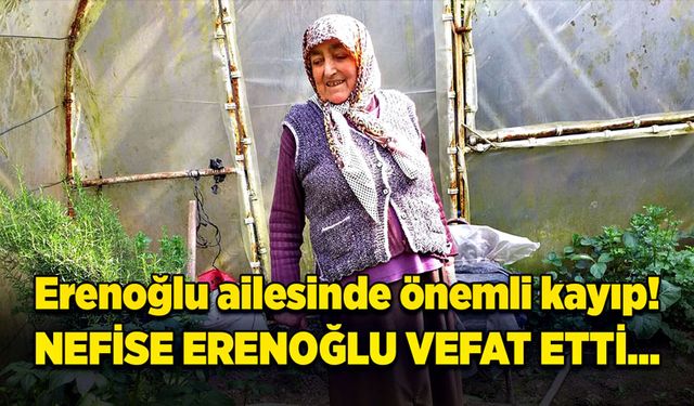 Erenoğlu ailesinde önemli kayıp! Nefise Erenoğlu vefat etti…