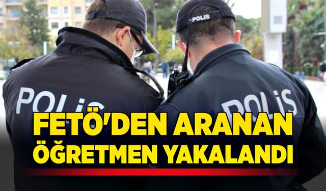 FETÖ'den aranan öğretmen yakalandı