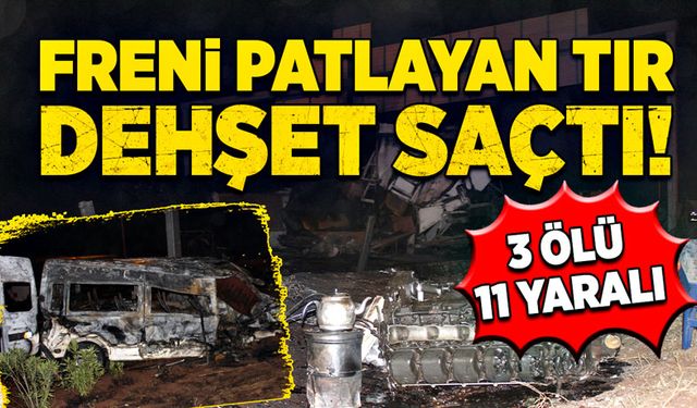 Freni patlayan tır dehşet saçtı: 3 ölü, 11 yaralı