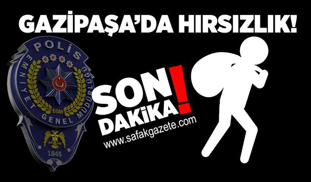 Gazipaşa’da hırsızlık!