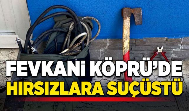 Fevkani Köprü'de kablo hırsızlarına suçüstü!