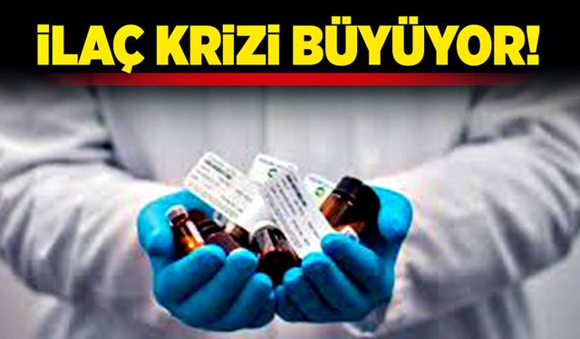 İlaç krizi büyüyor!