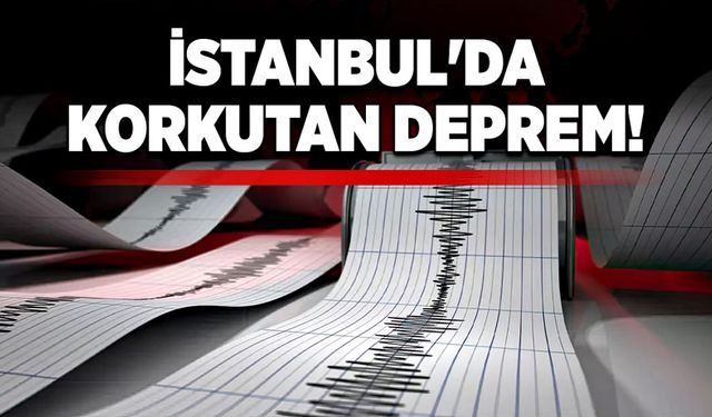 İstanbul'da korkutan deprem!