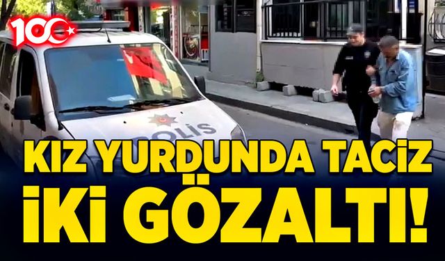 Kız yurdunda taciz sözlü iddiası! İki gözaltı!