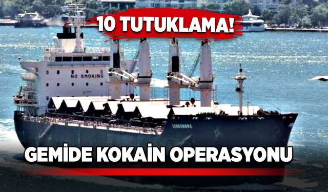 Gemide kokain operasyonu! 10 tutuklama!