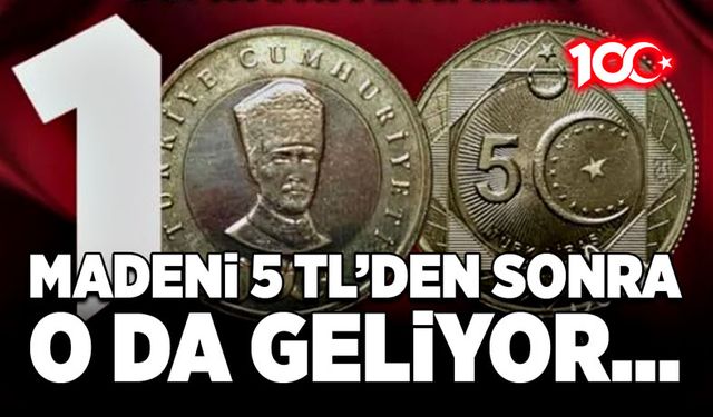 Madeni 5 TL’den sonra o da geliyor…