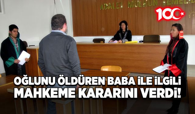 Oğlunu öldüren baba ile ilgili mahkeme kararını verdi!