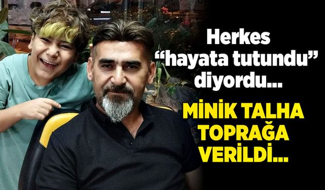 Herkes “hayata tutundu” diyordu… Minik Talha toprağa verildi…