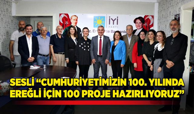 Murat Sesli “Cumhuriyetimizin 100. Yılında  Ereğli için 100 proje hazırlıyoruz”