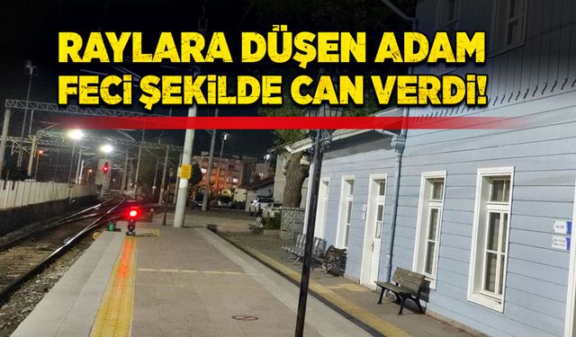 Raylara düşen adam feci şekilde can verdi!