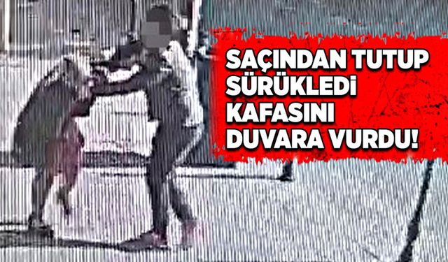 Saçından tutup sürükledi, kafasını duvara vurdu!