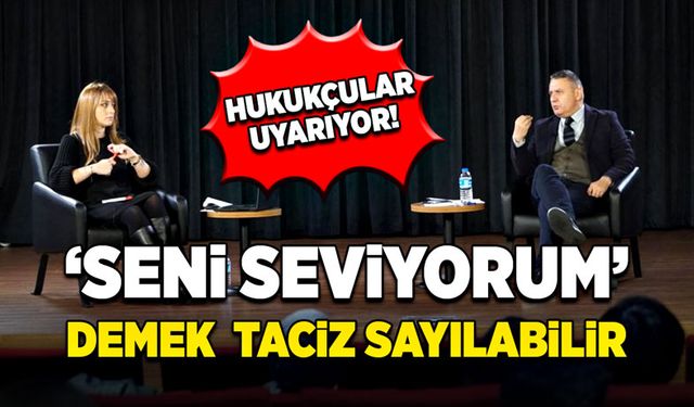 “‘Seni seviyorum’ demek  taciz sayılabilir”