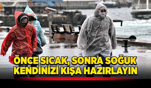 Önce sıcak, sonra soğuk! Kendinizi kışa hazırlayın!