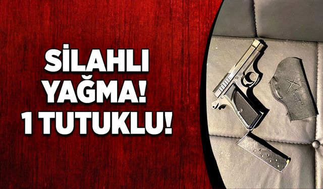 Silahlı yağma! 1 Tutuklu!