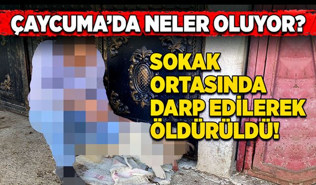 Çaycuma’da neler oluyor?  Sokak ortasında darp edilerek öldürüldü!