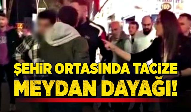 Şehir ortasında tacize, meydan dayağı!