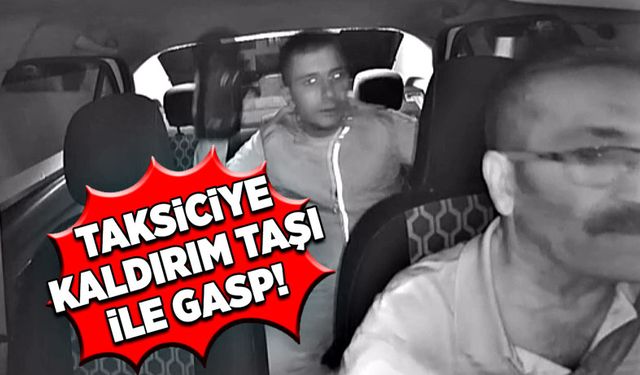 Kaldırım taşıyla taksiciye gasp!