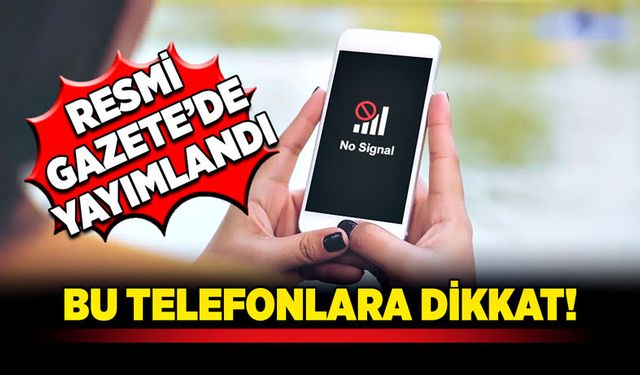 Resmi Gazete’de yayımlandı! Bu telefonlara dikkat!