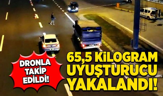 Dronla takip edildi! 65,5 kilogram uyuşturucu yakalandı!