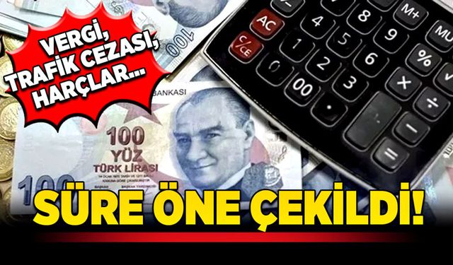 Vergi, trafik cezası, harçlar… Süre öne çekildi!