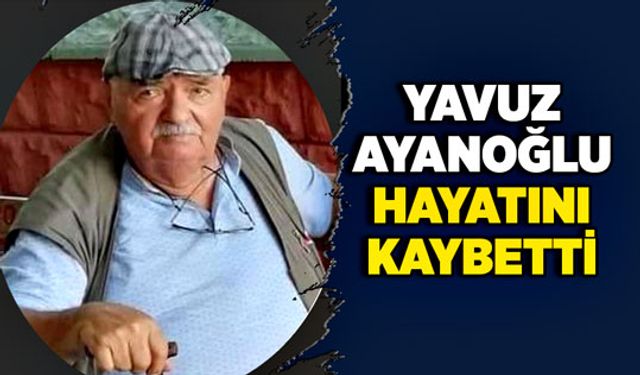 Yavuz Ayanoğlu hayatını kaybetti